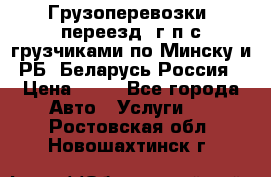 Грузоперевозки, переезд, г/п с грузчиками по Минску и РБ, Беларусь-Россия › Цена ­ 13 - Все города Авто » Услуги   . Ростовская обл.,Новошахтинск г.